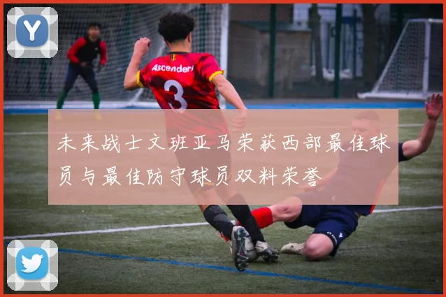 未来战士文班亚马荣获西部最佳球员与最佳防守球员双料荣誉