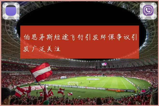 伯恩茅斯短途飞行引发环保争议引发广泛关注